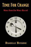 Time for Change: Whole Foods for Whole Health! 0615794793 Book Cover