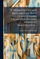 L' Honnete Citoien Battaille Au Petit Despote Henri Crumpipen Dédain, Honte Et Malediction... 1276311591 Book Cover