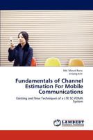 Fundamentals of Channel Estimation For Mobile Communications: Existing and New Techniques of a LTE SC-FDMA System 3845431377 Book Cover