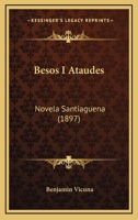 Besos I Ataudes: Novela Santiaguena (1897) 1161025588 Book Cover