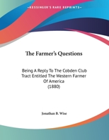 The Farmer's Questions: Being A Reply To The Cobden Club Tract Entitled The Western Farmer Of America 1169624537 Book Cover