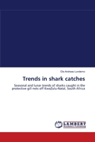 Trends in shark catches: Seasonal and lunar trends of sharks caught in the protective gill nets off KwaZulu-Natal, South Africa 383836371X Book Cover
