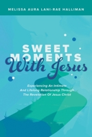 Sweet Moments With Jesus: Experiencing an Intimate and Lifelong Relationship Through the Revelation of Jesus Christ 1698705654 Book Cover