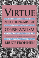 Virtue and the Promise of Conservatism: The Legacy of Burke and Tocqueville 0700611061 Book Cover