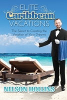 Elite Caribbean Vacations: The Secret to Creating the Vacation of Your Dreams null Book Cover