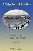 A Trip Round the Bay: Recollections of Pleasure Boats at Rhyl 1936-67 1907163425 Book Cover