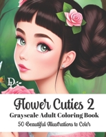 Flower Cuties 2 - Grayscale Adult Coloring Book: 50 Beautiful Illustrations to Color B0C1J5BRDT Book Cover