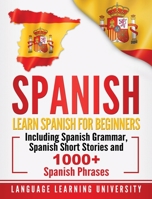 Spanish: Learn Spanish For Beginners Including Spanish Grammar, Spanish Short Stories and 1000+ Spanish Phrases 1647482011 Book Cover