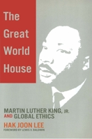 The Great World House: Martin Luther King, JR. and Global Ethics 0829818219 Book Cover