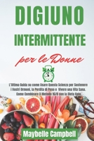 Digiuno Intermittente per le Donne: L'Ultima Guida su come Usare Questa Scienza per Sostenere i Vostri Ormoni, la Perdita di Peso e Vivere una Vita Sana.Come Combinare il Metodo 16/8 con la Dieta Keto 1654694819 Book Cover
