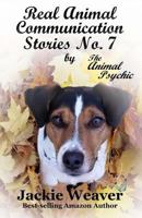 Real Animal Communication Stories No. 7: By the Animal Psychic 1540640086 Book Cover