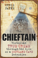 The Chieftain: Victorian True Crime Through The Eyes of a Scotland Yard Detective 0752456679 Book Cover