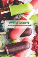 Popsicle Cookbook: The Ultimate Guide to Homemade Popsicles for Kids and Mom: Homemade Popsicles Recipes - Gifts for Kids B093KQ2BM1 Book Cover