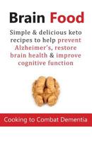 BRAIN FOOD: Cooking to Combat Dementia: Simple & delicious keto recipes to help prevent Alzheimer's, restore brain health & improve cognitive function 1913174093 Book Cover