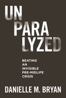 Unparalyzed: Beating an Invisible Pre-Midlife Crisis 1665753323 Book Cover