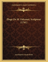 Éloge De M. Falconet, Sculpteur (1791) 116655290X Book Cover
