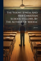 The Young Jewess and Her Christian School Fellows 1286696593 Book Cover