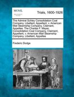 The Admiral Schley. Consolidation Coal Company, Libellant, Appellant, v. American Mail Steamship Company, Claimant, Appellee. The Charles F. Mayer. ... Mail Steamship Company, Libellant, Appellee 127548963X Book Cover