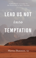Lead Us Not Into Temptation: A Daily Study in Loyalty for Ash Wednesday to Holy Thursday 164060460X Book Cover