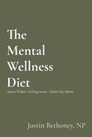 The Mental Wellness Diet: Ancient Wisdom - Evolving Science - Modern Day Options 0578747731 Book Cover
