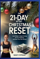 The 21-Day After-Christmas Reset: Lose Weight, Regain Energy, Fix Your Finances, and Start Your Year Strong B0GFSNM4RM Book Cover