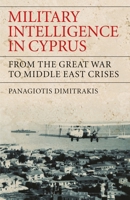 Military Intelligence in Cyprus: From the Great War to Middle East Crises 1350169447 Book Cover