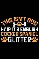 This Isn't Dog Hair It's English Cocker Spaniel Glitter: Cool English Cocker Spaniel Dog Journal Notebook - Gifts Idea for English Cocker Spaniel Dog Lovers Notebook for Men & Women. 1660936543 Book Cover
