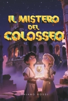 IL MISTERO DEL COLOSSEO: Libro d'avventura nell'Antica Roma che insegna il valore del coraggio e dell'amicizia | Età di lettura consigliata per ragazzi 8 12 anni B0G1KQ8PCR Book Cover