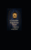 The Lantern of Forgotten Tales: Whimsical Myths and Lost Fairy stories from The Edges of Time B0FG8G78ZY Book Cover