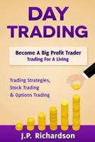 Day Trading: Become a Big Profit Trader: Trading for a Living - Trading Strategies, Stock Trading & Options Trading 1523895993 Book Cover