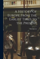 A History of Europe From the Earlist Times to the Present 1013947924 Book Cover