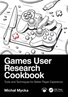 Games User Research Cookbook: Tools and Techniques for Better Player Experience 1032820632 Book Cover