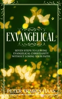 Exvangelical: Seven Steps to Leaving Evangelical Christianity Without Losing Your Faith 0578758008 Book Cover