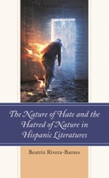 The Nature of Hate and the Hatred of Nature in Hispanic Literatures 1498596487 Book Cover