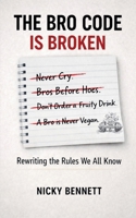 The Bro Code is Broken: Rewriting the Rules We All Know B0GS7441VX Book Cover