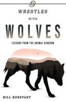 Wrestles With Wolves; Lessons From The Animal Kingdom 1737285126 Book Cover