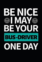 Be Nice I May Be Your Bus Driver One Day: Funny Bus Driver Notebook/Journal (6 X 9) Great Appreciation Gift Idea 1708573836 Book Cover