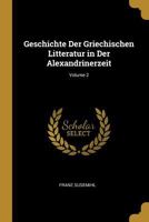 Geschichte Der Griechischen Litteratur in Der Alexandrinerzeit; Volume 2 0270480714 Book Cover
