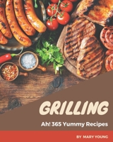 Ah! 365 Yummy Grilling Recipes: An One-of-a-kind Yummy Grilling Cookbook B08HS43KN4 Book Cover