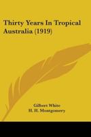 Thirty Years In Tropical Australia 0548805636 Book Cover