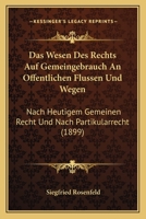 Das Wesen Des Rechts Auf Gemeingebrauch An Offentlichen Flussen Und Wegen: Nach Heutigem Gemeinen Recht Und Nach Partikularrecht (1899) 1160380252 Book Cover