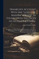 Franklin's Account With the "Lodge of Masons" 1731-1737, as Found Upon the Pages of his Daily Journal; Read Before the Right Worshipful Grand Lodge F. ... Held at Philadelphia, December 27, 1898 1021408700 Book Cover