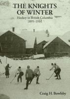 The Knights of Winter: The History of British Columbia Hockey from 1895 to 1911 0969170548 Book Cover