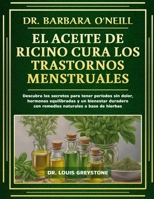 DR. BARBARA O'NEILL EL ACEITE DE RICINO CURA LOS TRASTORNOS MENSTRUALES: Descubra los secretos para tener períodos sin dolor, hormonas equilibradas y ... naturales a base de hierbas (Spanish Edition) B0DT4R9CFH Book Cover