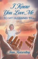 I Know You Love Me: To My Husband, Bill B0CF43TGGP Book Cover