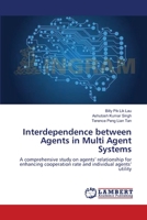 Interdependence between Agents in Multi Agent Systems: A comprehensive study on agents’ relationship for enhancing cooperation rate and individual agents’ utility 3659632201 Book Cover