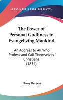 The Power Of Personal Godliness In Evangelizing Mankind: An Address To All Who Profess And Call Themselves Christians 1167181727 Book Cover