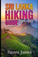SRI LANKA HIKING GUIDE 2026–2027: Trail Profile, Maps, Itineraries, and Hidden Adventures along South Asia’s Wild Coast B0G2H11S1R Book Cover