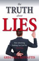 The Truth About Lies: How Admitting Nothing Can Cost You Everything 0999225405 Book Cover