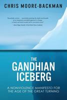 The Gandhian Iceberg: A Nonviolence Manifesto for the Age of the Great Turning 0692756361 Book Cover